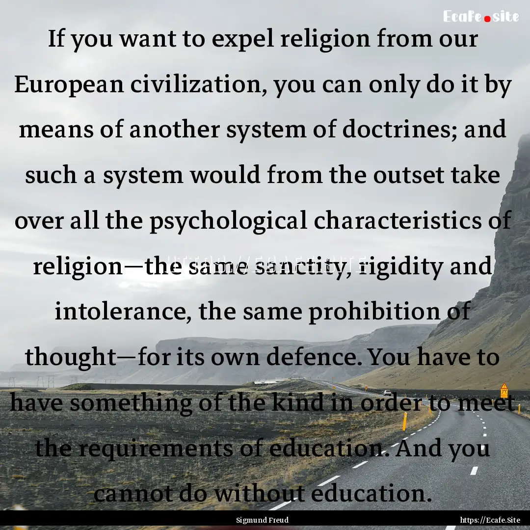 If you want to expel religion from our European.... : Quote by Sigmund Freud