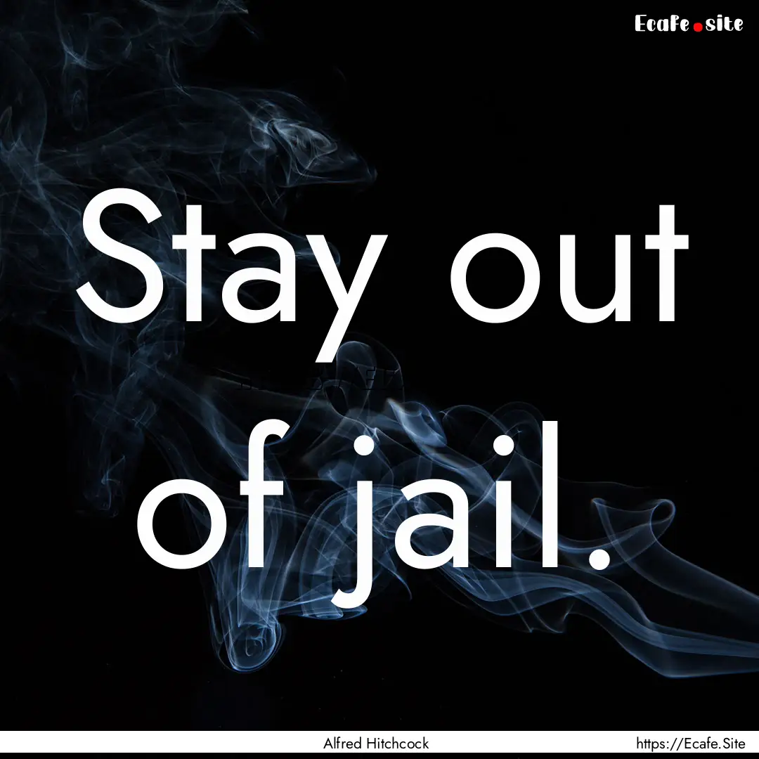 Stay out of jail. : Quote by Alfred Hitchcock