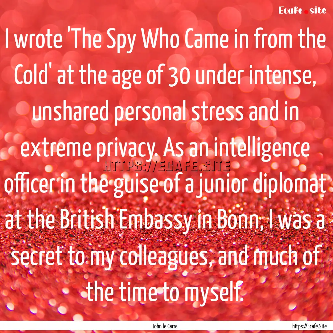 I wrote 'The Spy Who Came in from the Cold'.... : Quote by John le Carre