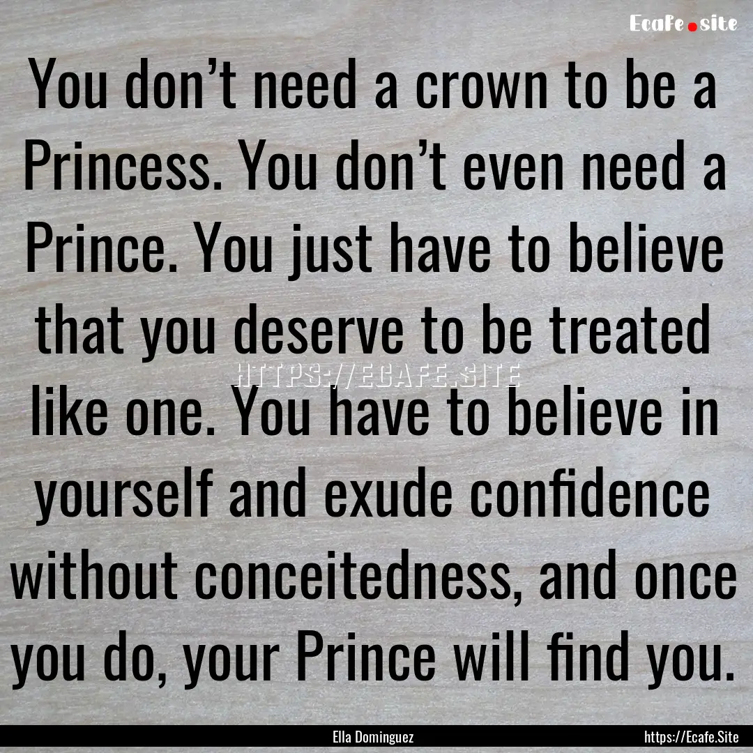 You don’t need a crown to be a Princess..... : Quote by Ella Dominguez