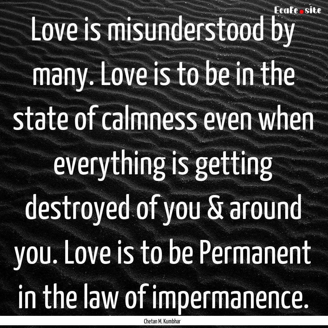 Love is misunderstood by many. Love is to.... : Quote by Chetan M. Kumbhar