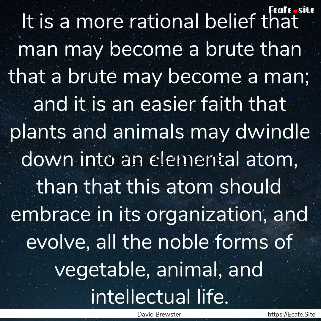 It is a more rational belief that man may.... : Quote by David Brewster