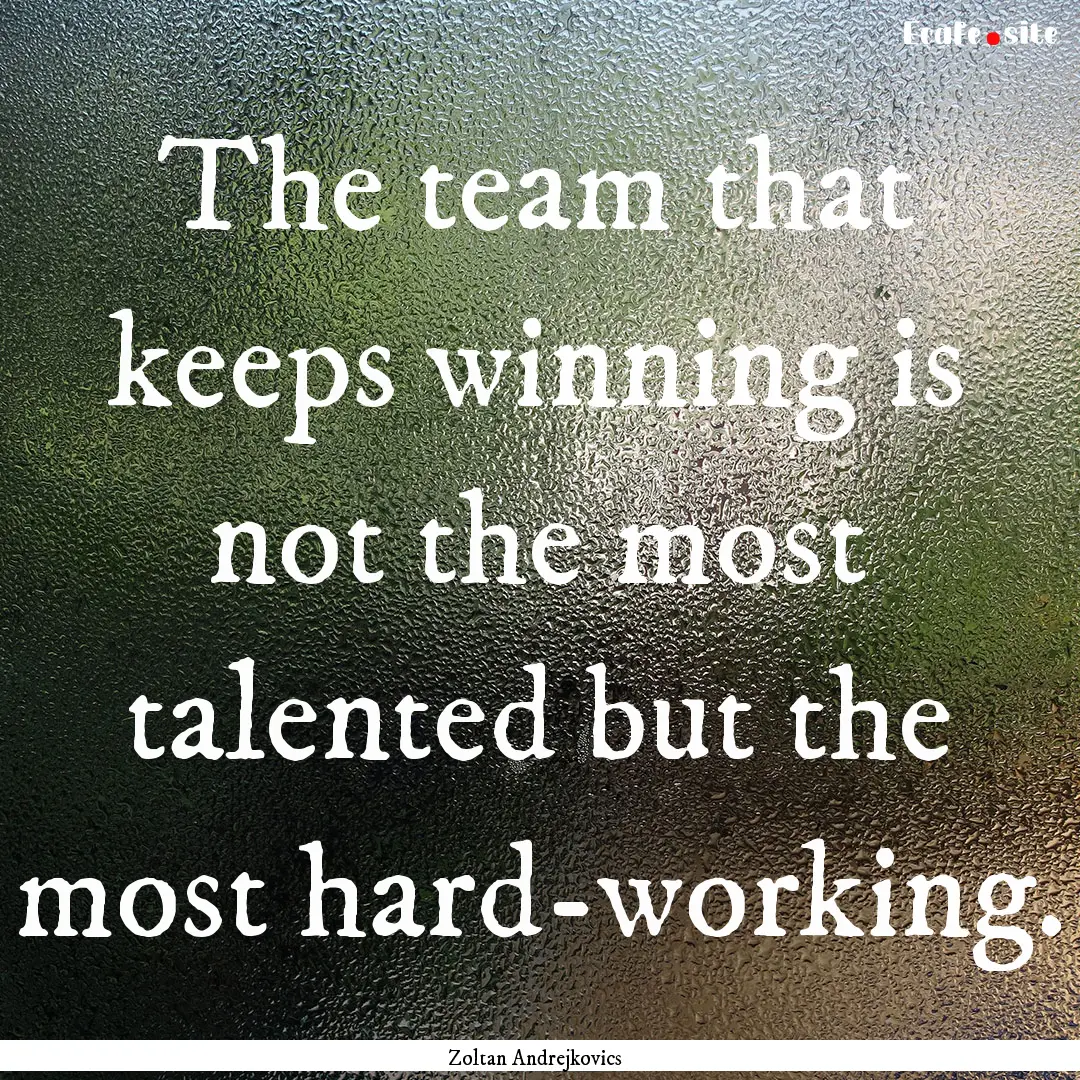 The team that keeps winning is not the most.... : Quote by Zoltan Andrejkovics