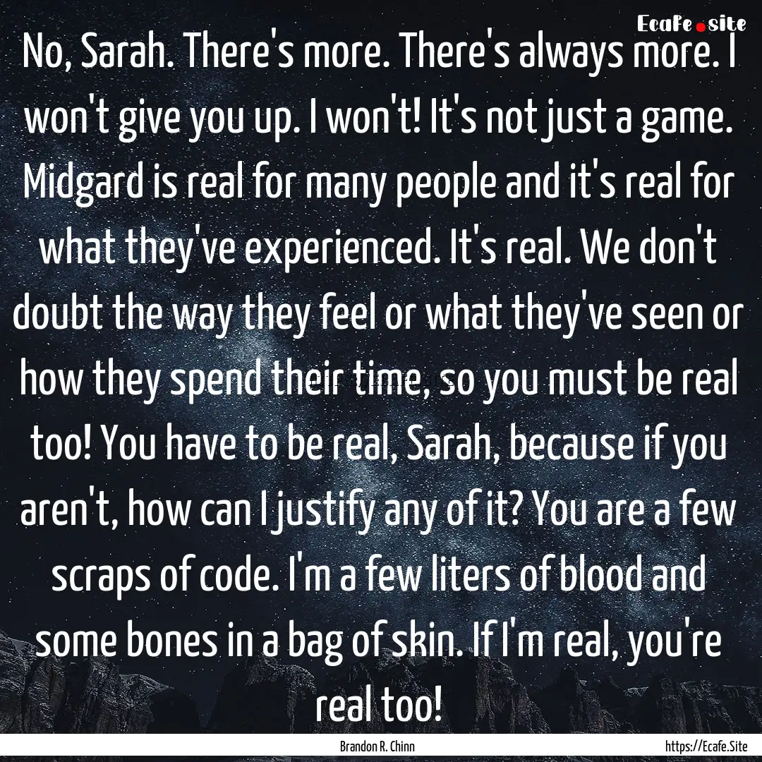 No, Sarah. There's more. There's always more..... : Quote by Brandon R. Chinn