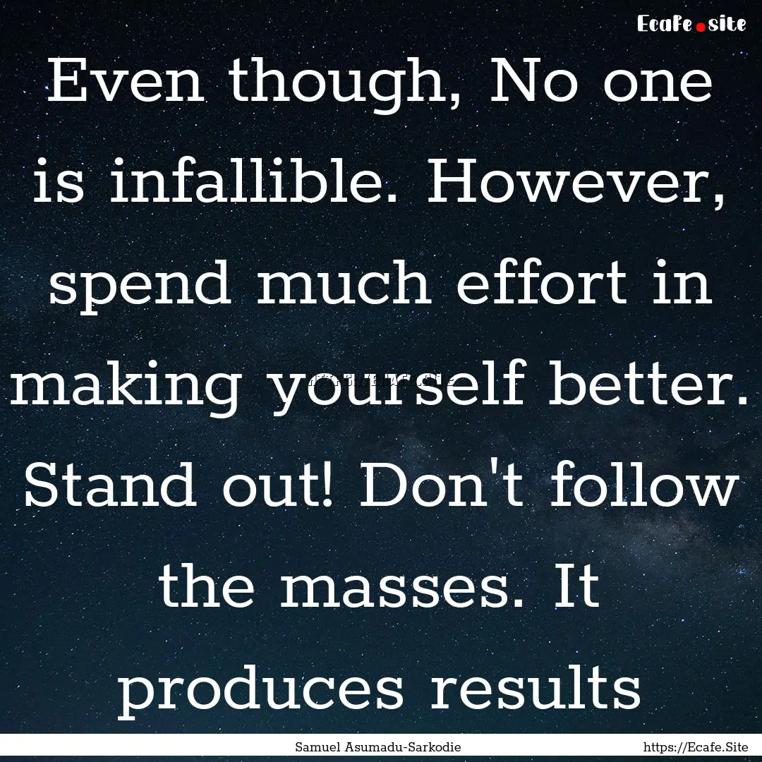 Even though, No one is infallible. However,.... : Quote by Samuel Asumadu-Sarkodie