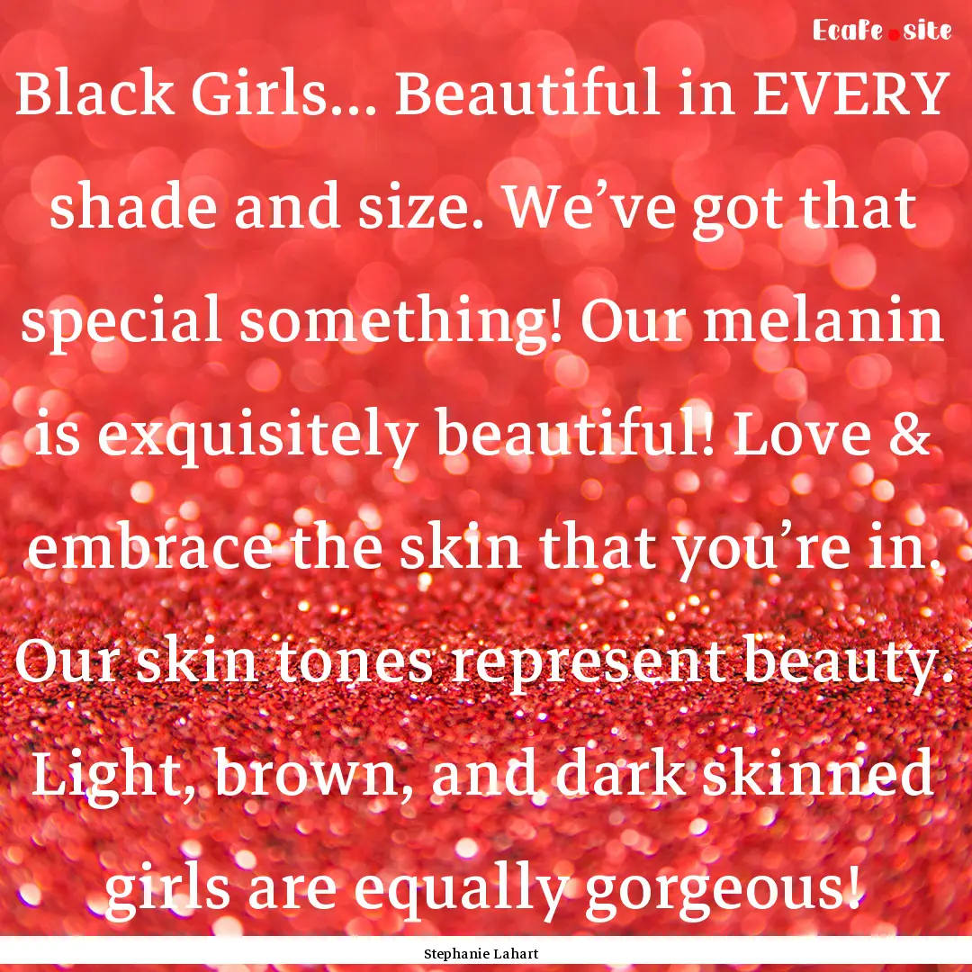 Black Girls… Beautiful in EVERY shade and.... : Quote by Stephanie Lahart