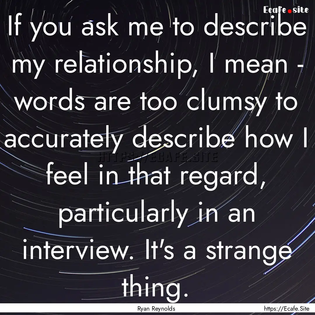 If you ask me to describe my relationship,.... : Quote by Ryan Reynolds