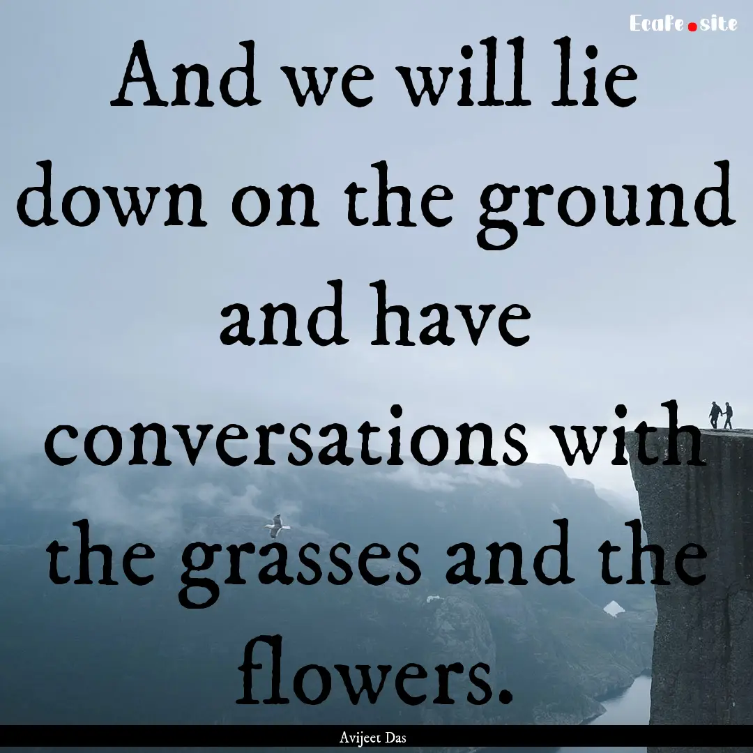 And we will lie down on the ground and have.... : Quote by Avijeet Das