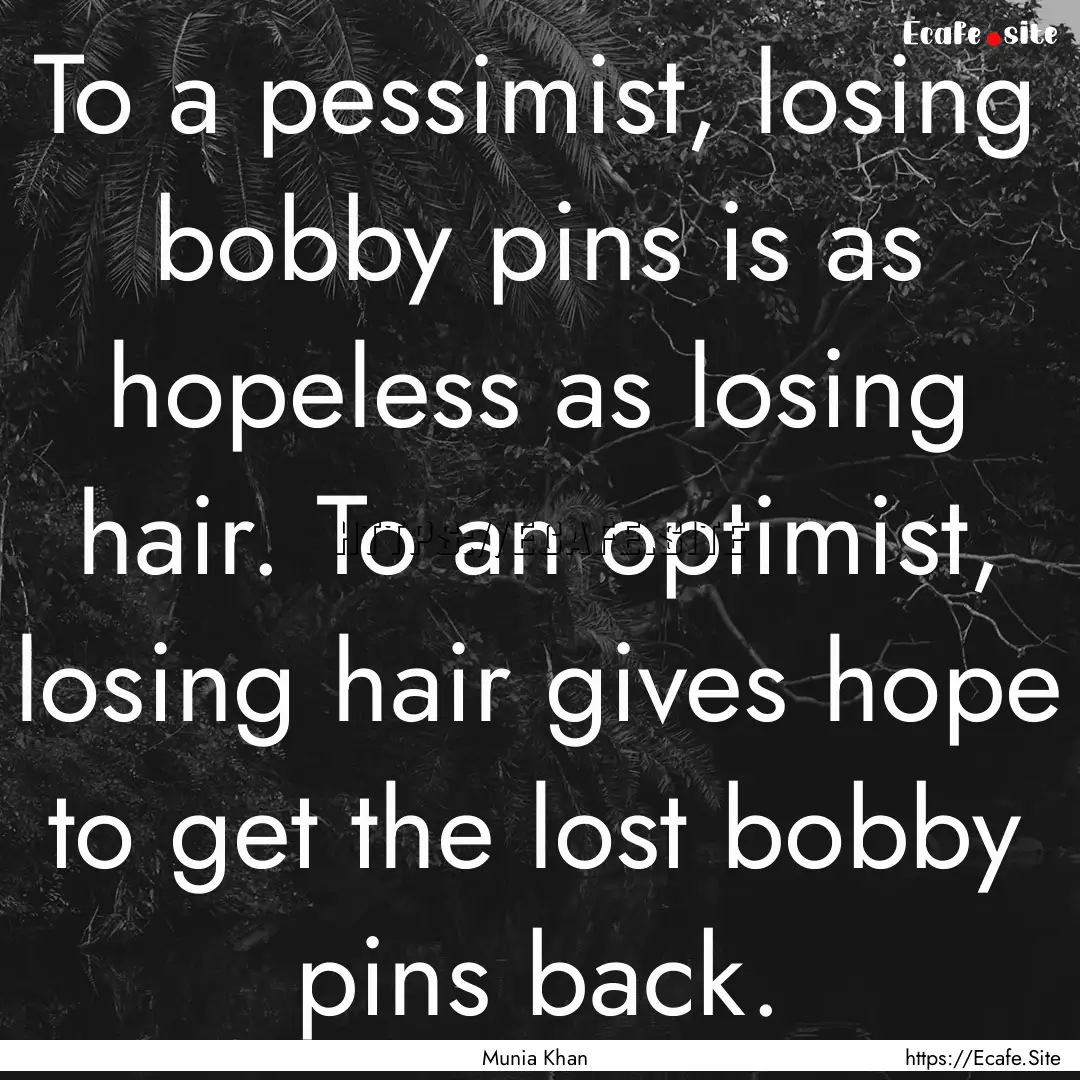 To a pessimist, losing bobby pins is as hopeless.... : Quote by Munia Khan