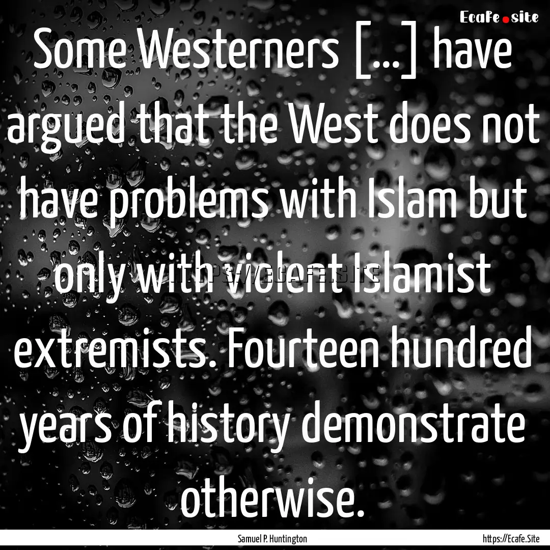 Some Westerners […] have argued that the.... : Quote by Samuel P. Huntington