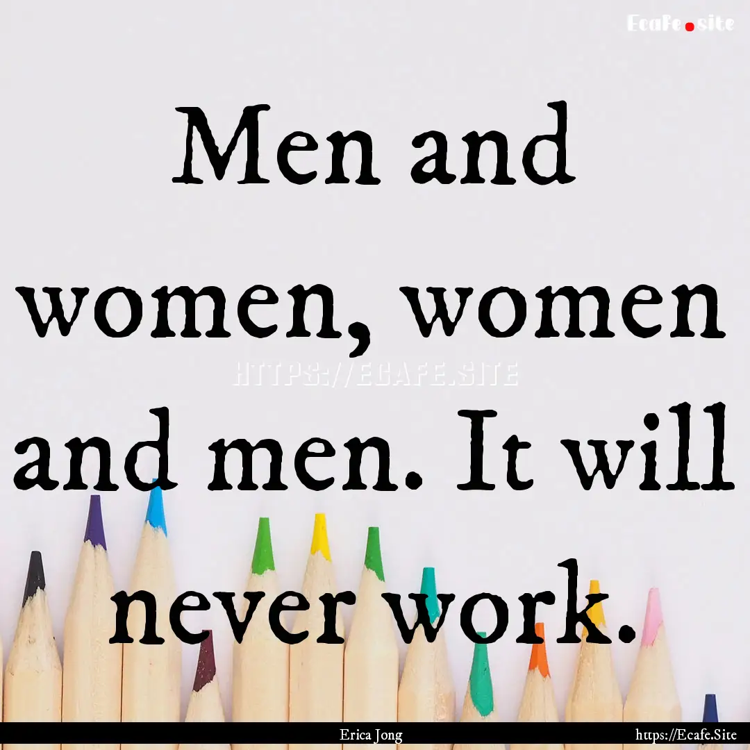 Men and women, women and men. It will never.... : Quote by Erica Jong