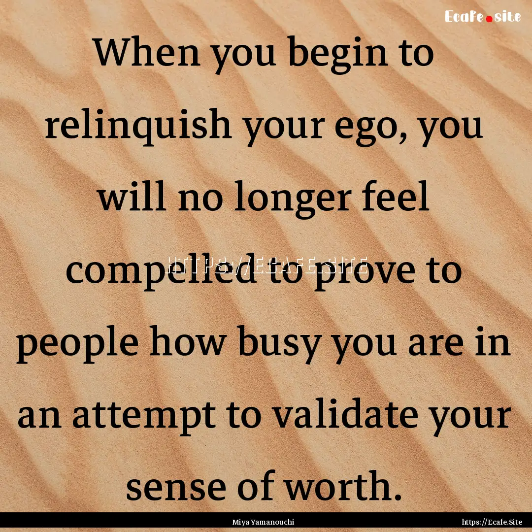 When you begin to relinquish your ego, you.... : Quote by Miya Yamanouchi