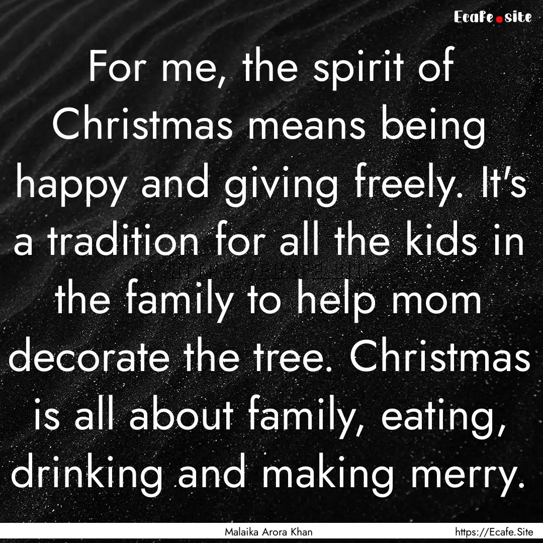 For me, the spirit of Christmas means being.... : Quote by Malaika Arora Khan