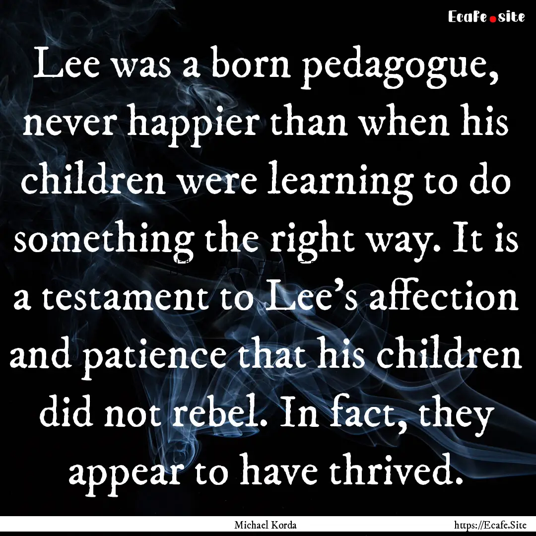 Lee was a born pedagogue, never happier than.... : Quote by Michael Korda