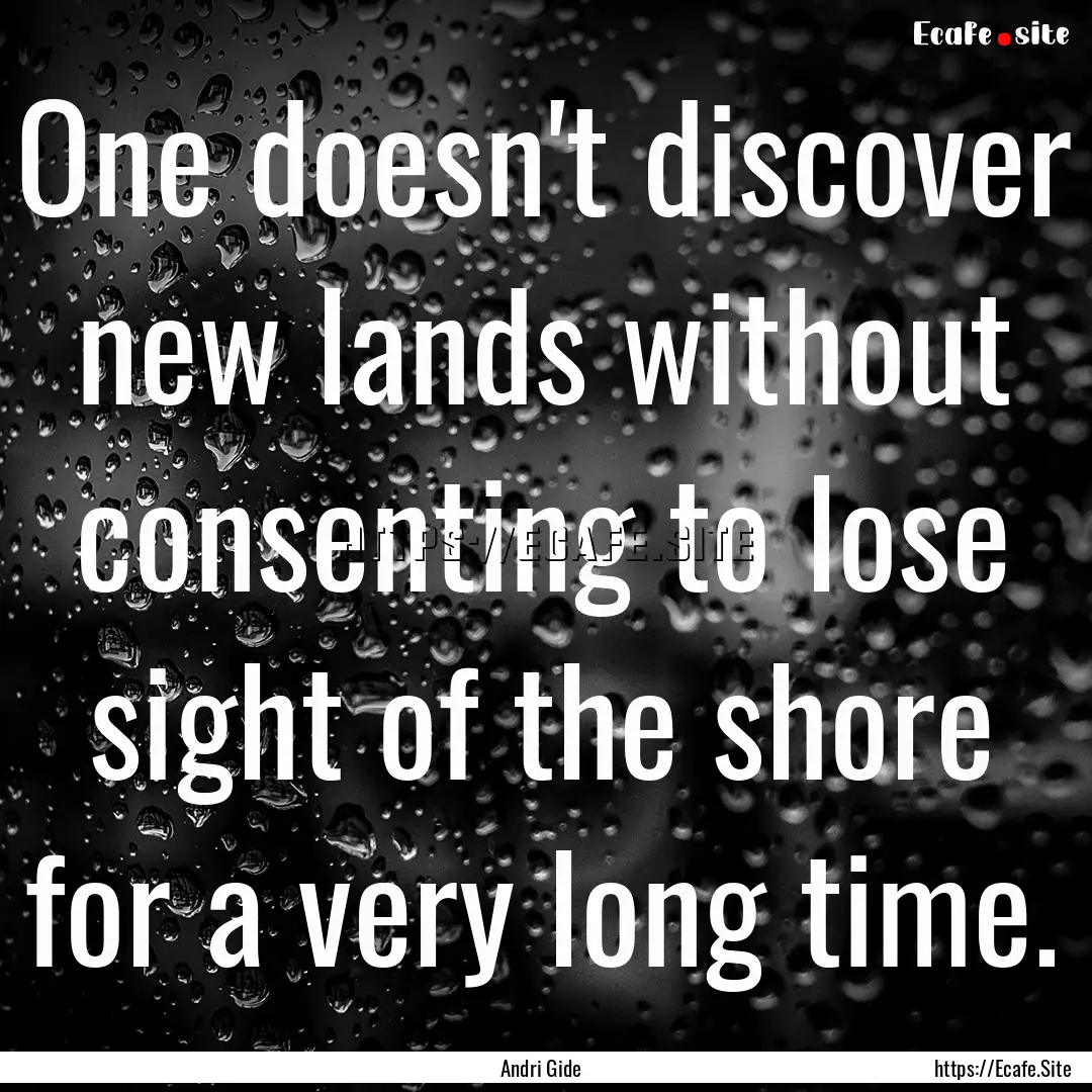 One doesn't discover new lands without consenting.... : Quote by Andri Gide