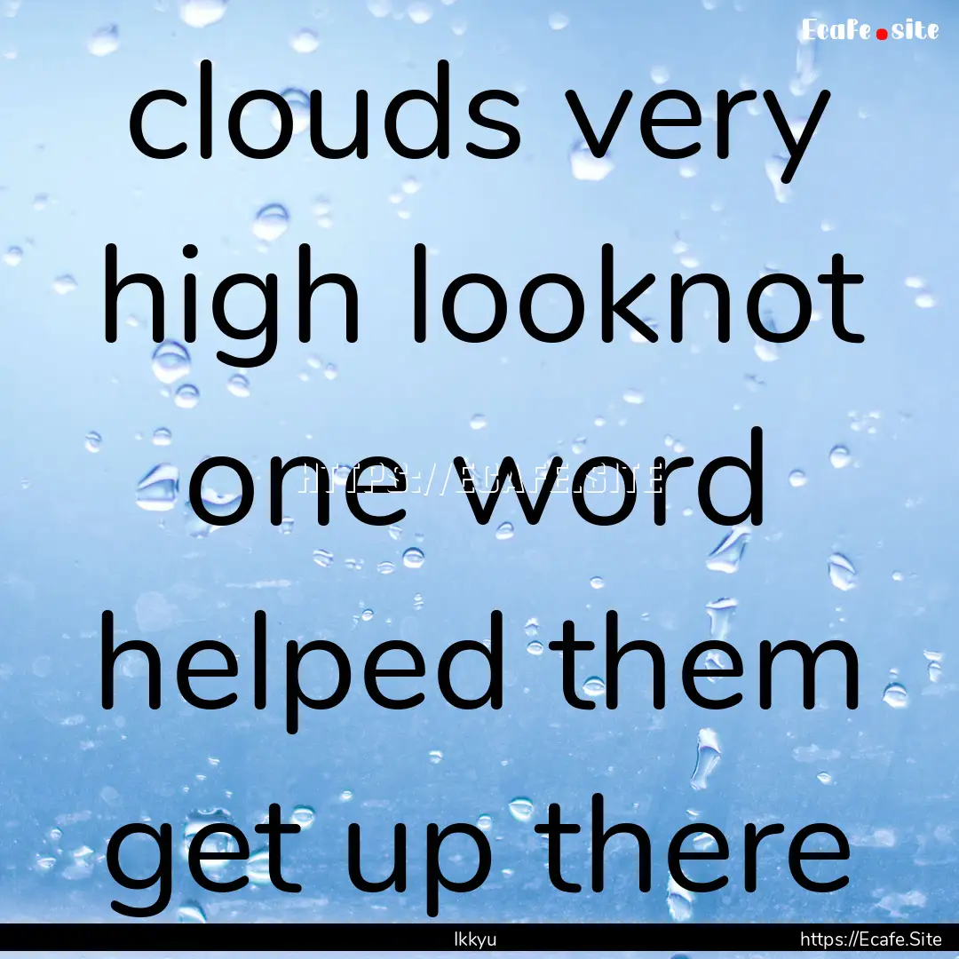 clouds very high looknot one word helped.... : Quote by Ikkyu