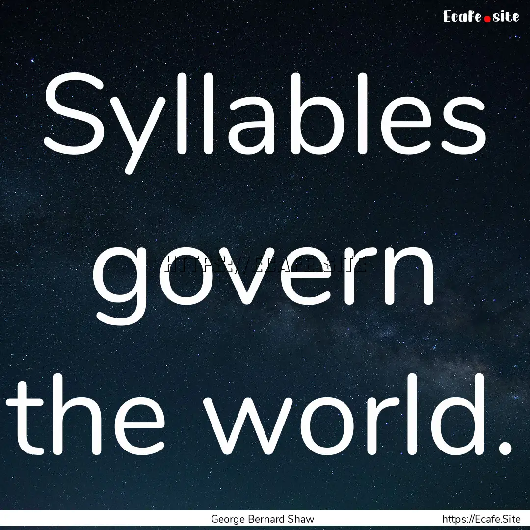 Syllables govern the world. : Quote by George Bernard Shaw