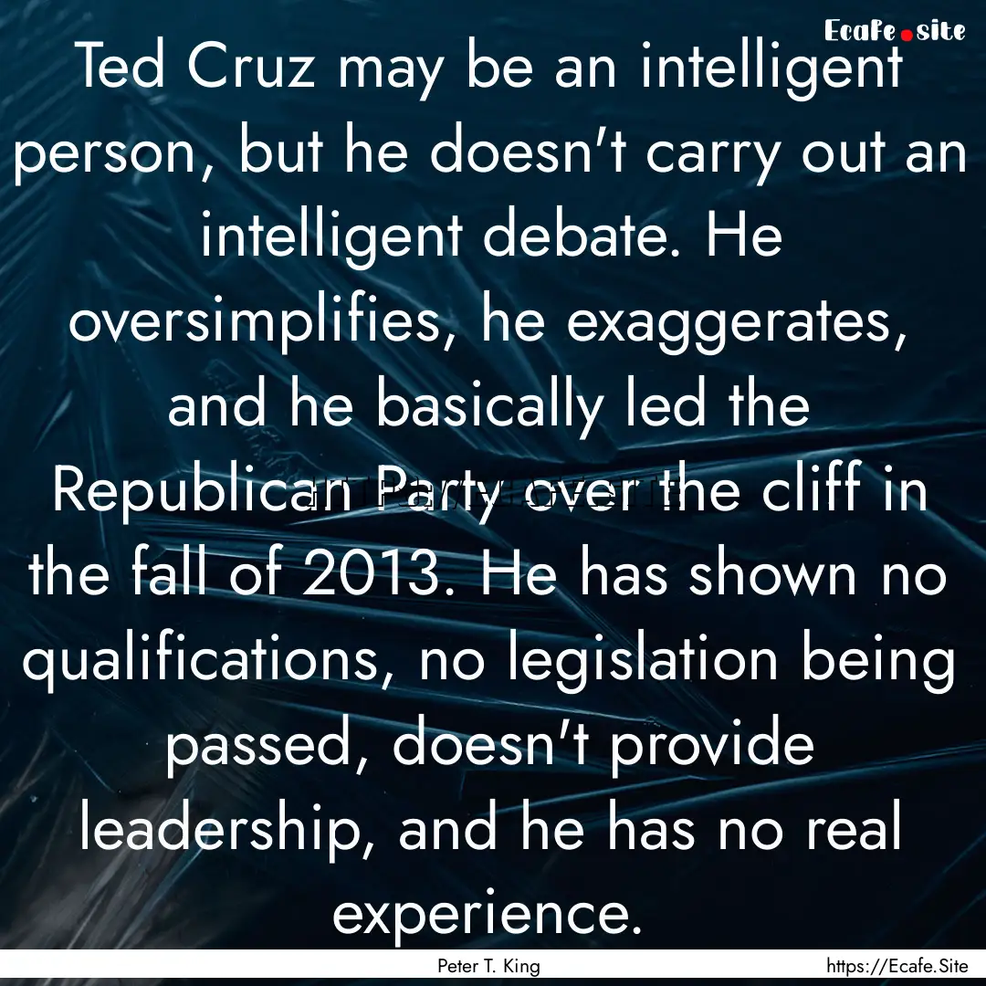 Ted Cruz may be an intelligent person, but.... : Quote by Peter T. King