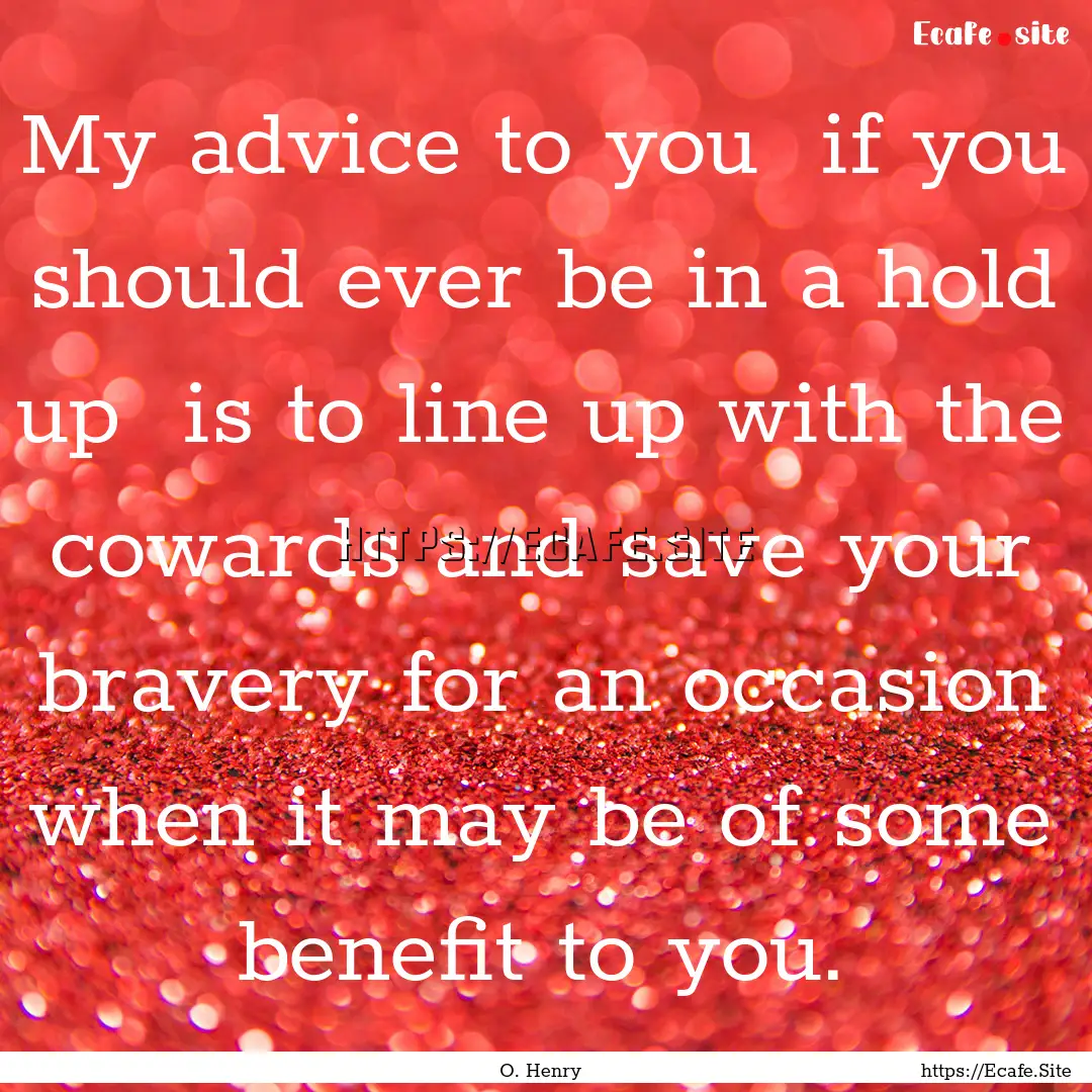 My advice to you if you should ever be in.... : Quote by O. Henry