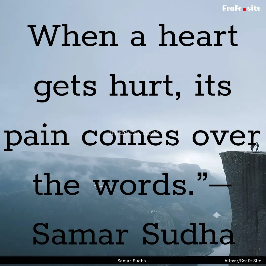 When a heart gets hurt, its pain comes over.... : Quote by Samar Sudha