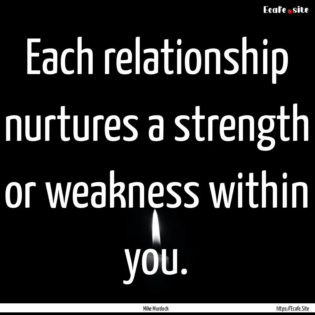 Each relationship nurtures a strength or.... : Quote by Mike Murdock