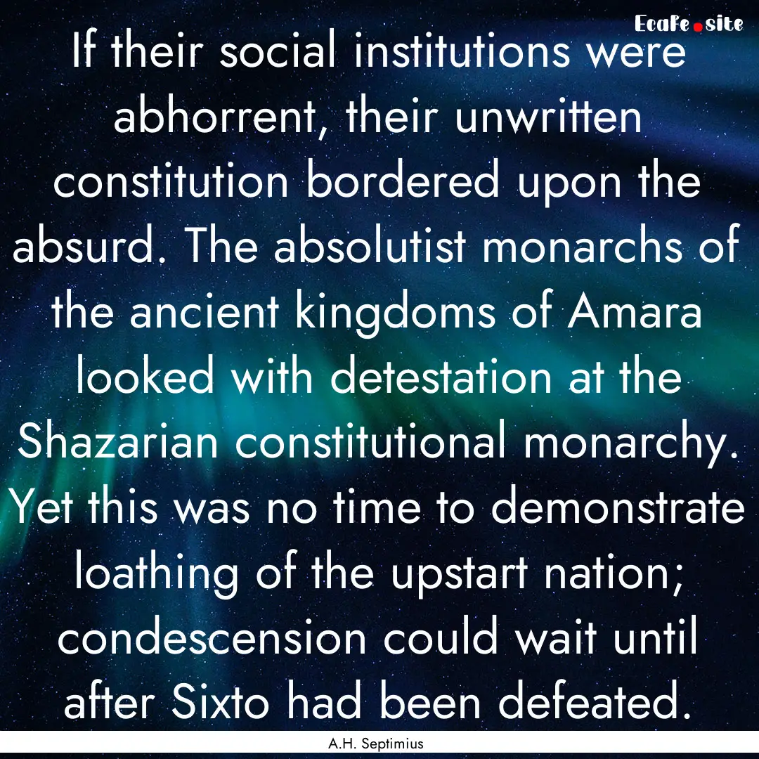 If their social institutions were abhorrent,.... : Quote by A.H. Septimius