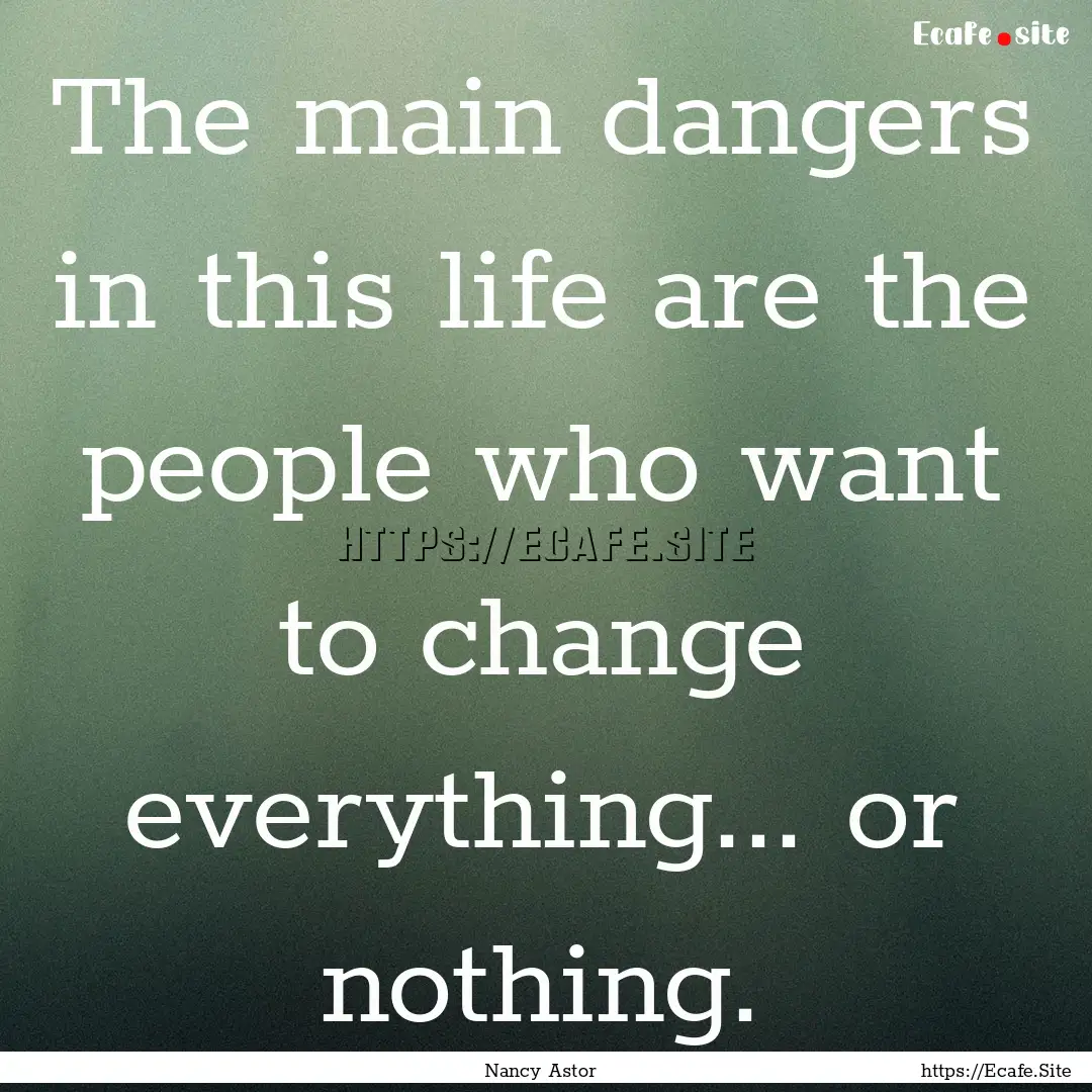 The main dangers in this life are the people.... : Quote by Nancy Astor