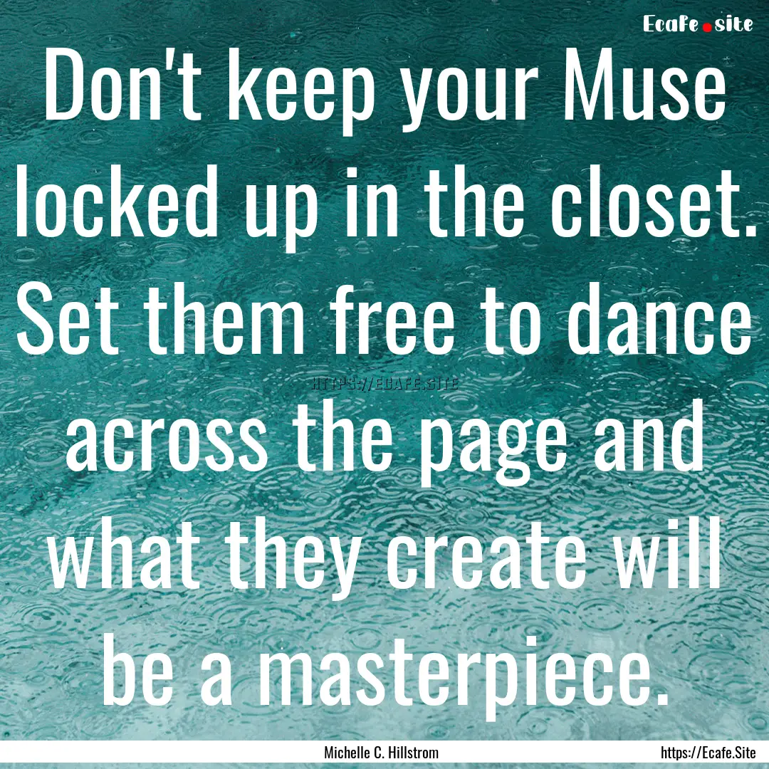 Don't keep your Muse locked up in the closet..... : Quote by Michelle C. Hillstrom