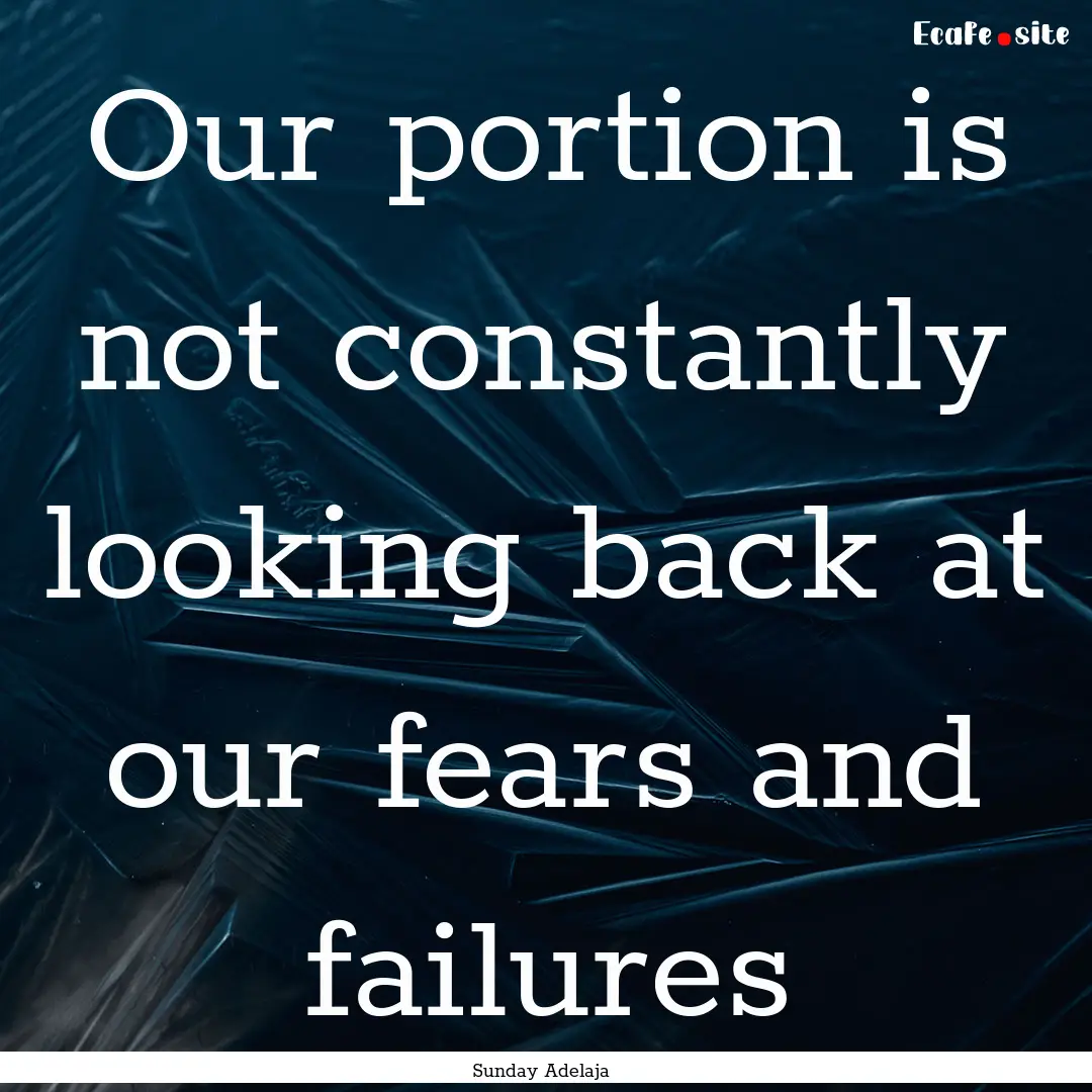 Our portion is not constantly looking back.... : Quote by Sunday Adelaja