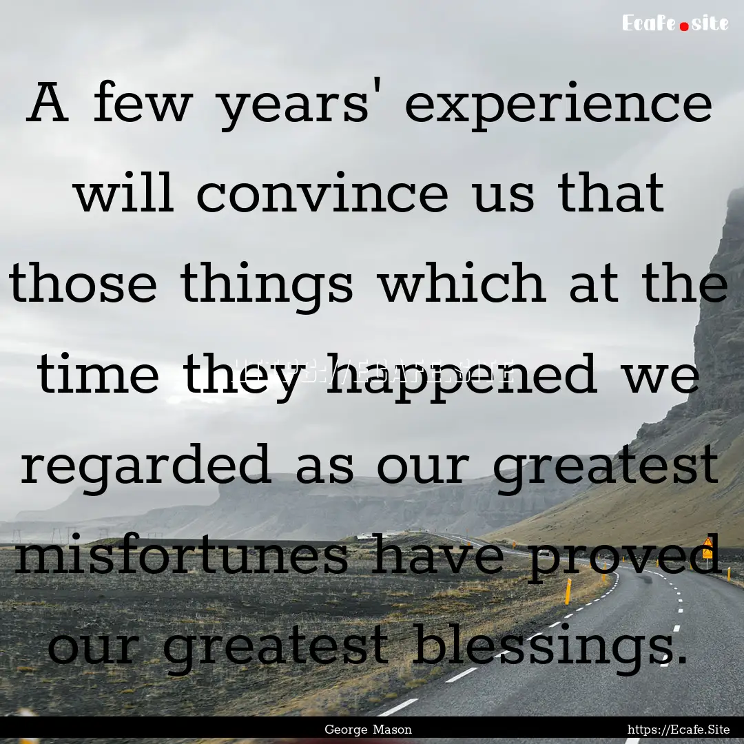 A few years' experience will convince us.... : Quote by George Mason