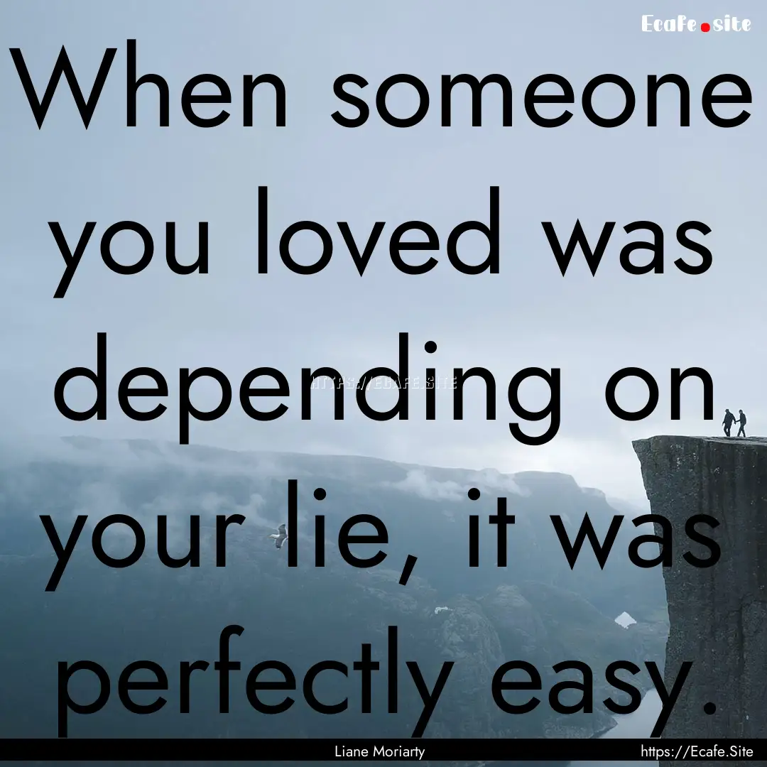 When someone you loved was depending on your.... : Quote by Liane Moriarty