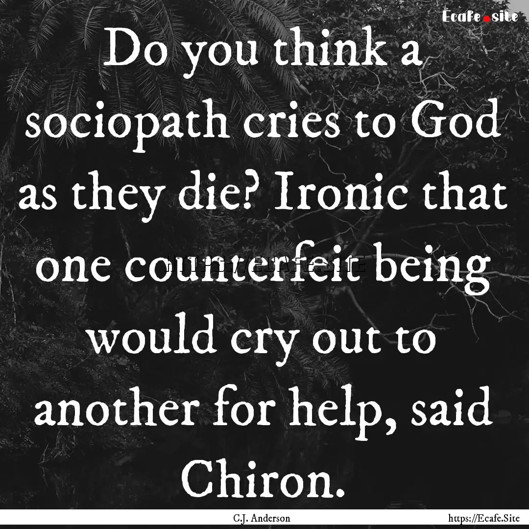 Do you think a sociopath cries to God as.... : Quote by C.J. Anderson