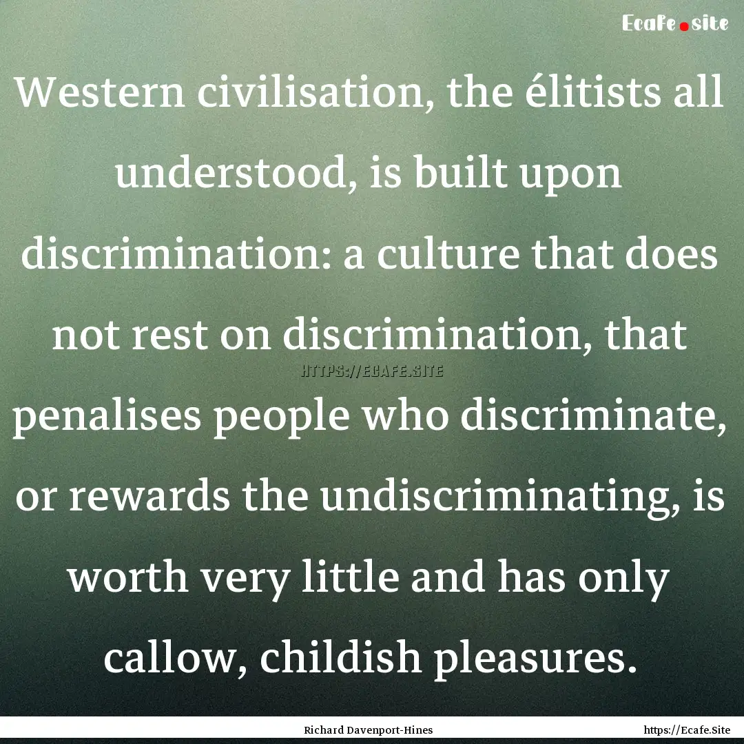 Western civilisation, the élitists all understood,.... : Quote by Richard Davenport-Hines