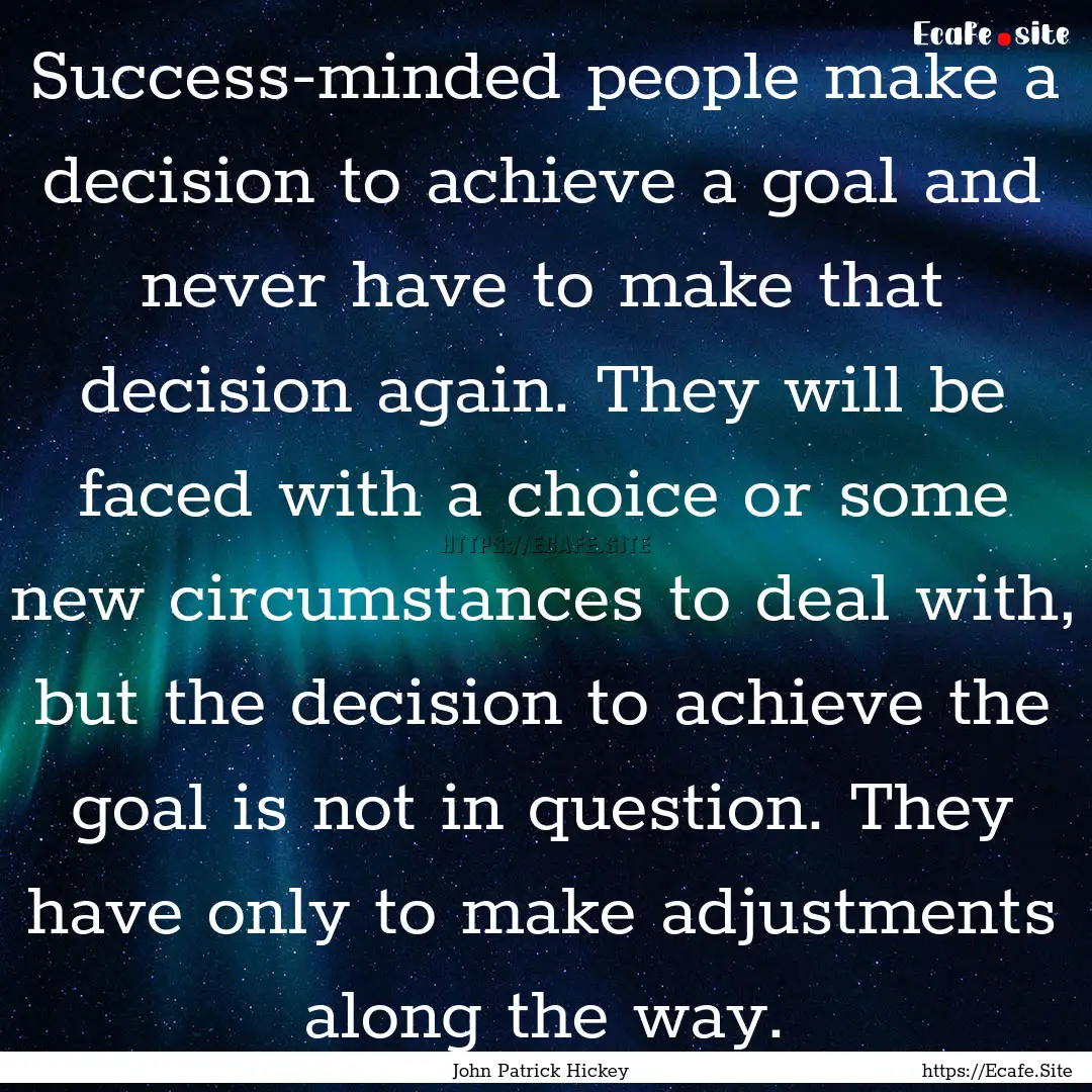 Success-minded people make a decision to.... : Quote by John Patrick Hickey