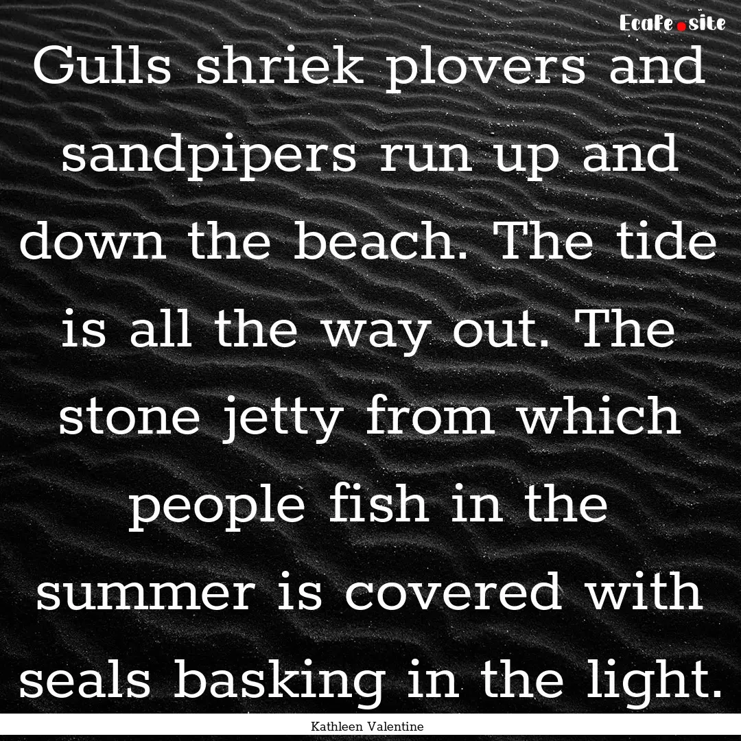 Gulls shriek plovers and sandpipers run up.... : Quote by Kathleen Valentine