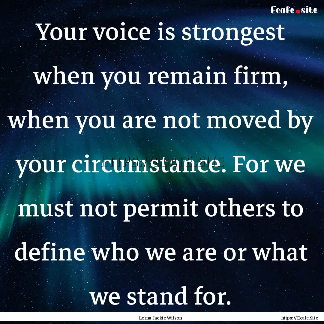 Your voice is strongest when you remain firm,.... : Quote by Lorna Jackie Wilson