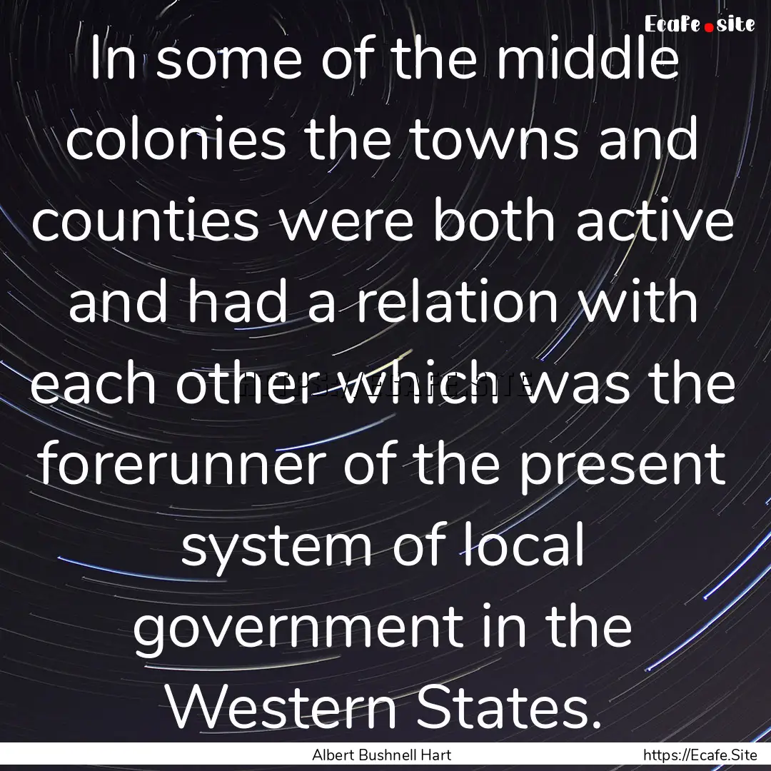 In some of the middle colonies the towns.... : Quote by Albert Bushnell Hart