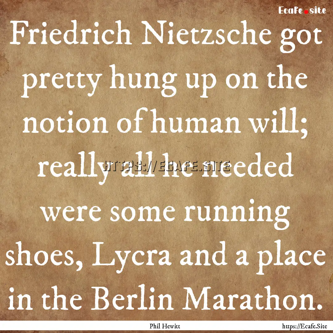 Friedrich Nietzsche got pretty hung up on.... : Quote by Phil Hewitt