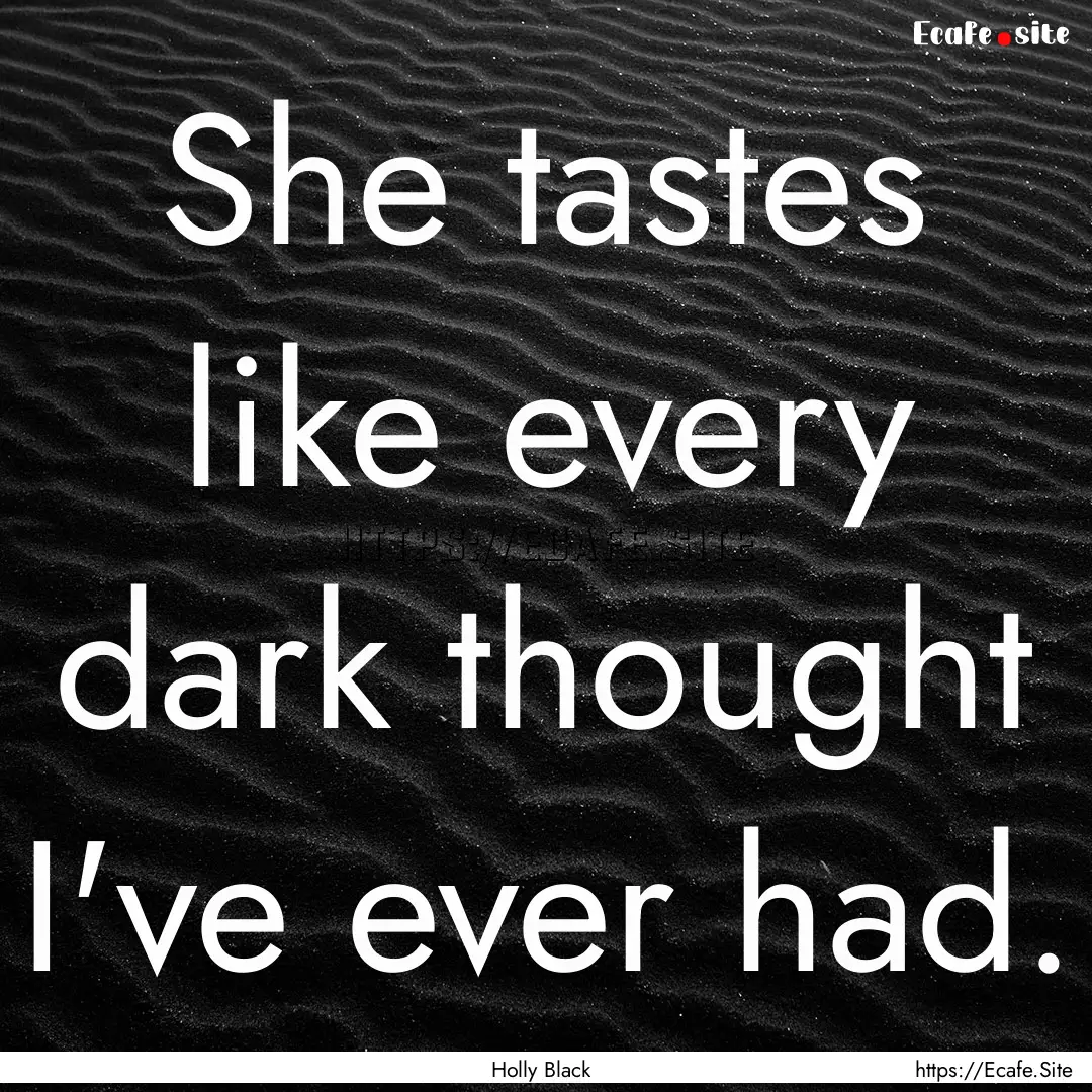 She tastes like every dark thought I've ever.... : Quote by Holly Black