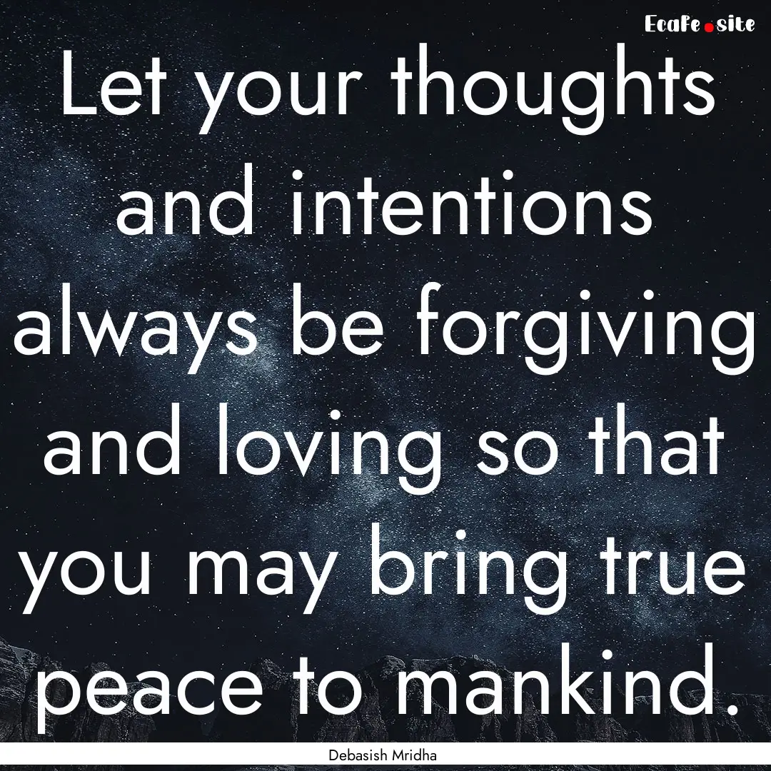 Let your thoughts and intentions always be.... : Quote by Debasish Mridha