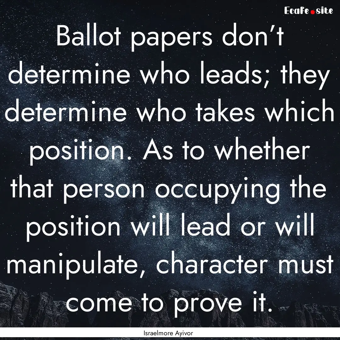 Ballot papers don’t determine who leads;.... : Quote by Israelmore Ayivor