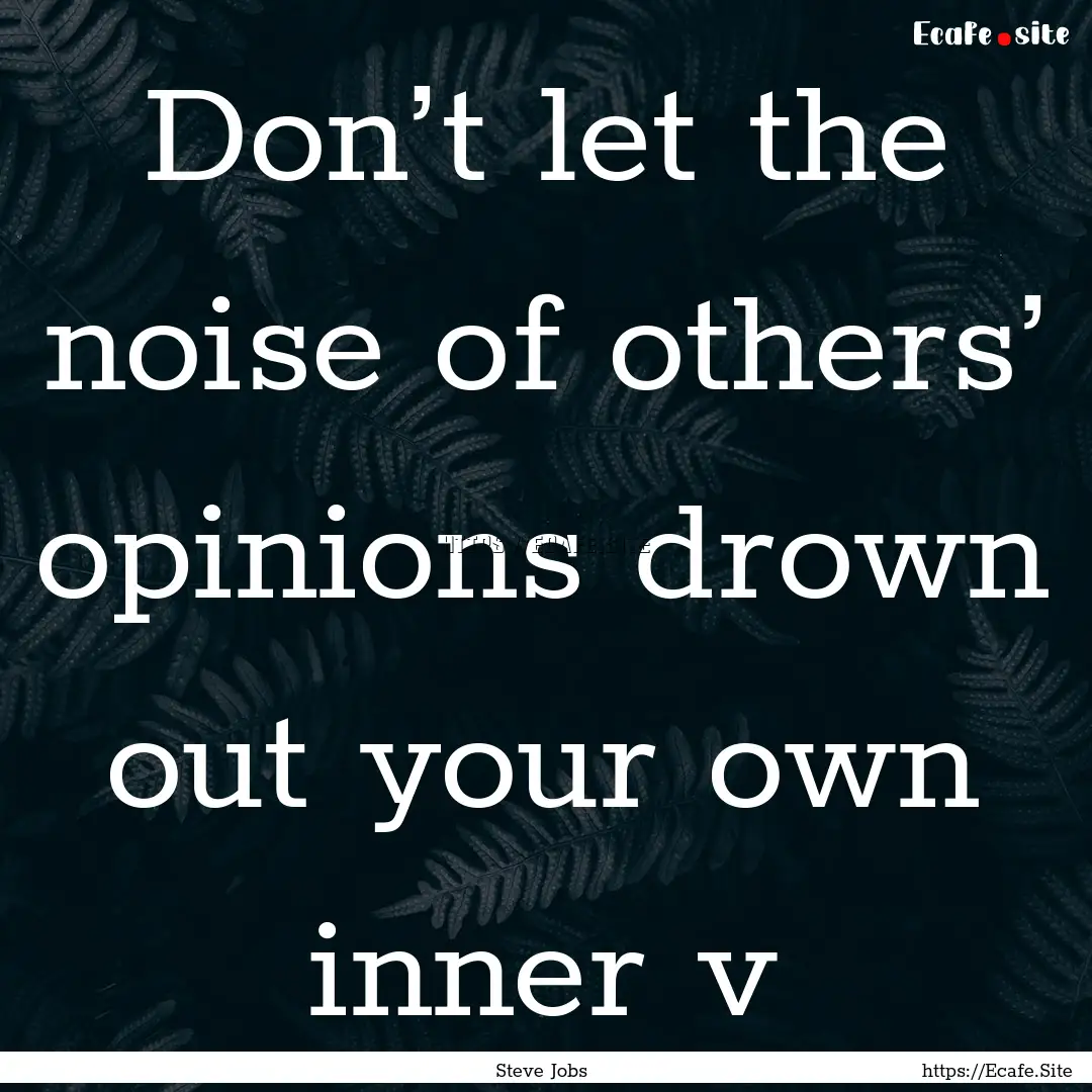 Don’t let the noise of others’ opinions.... : Quote by Steve Jobs