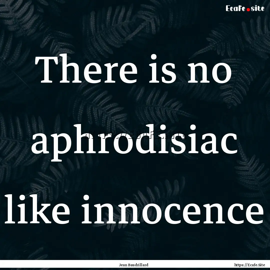 There is no aphrodisiac like innocence : Quote by Jean Baudrillard