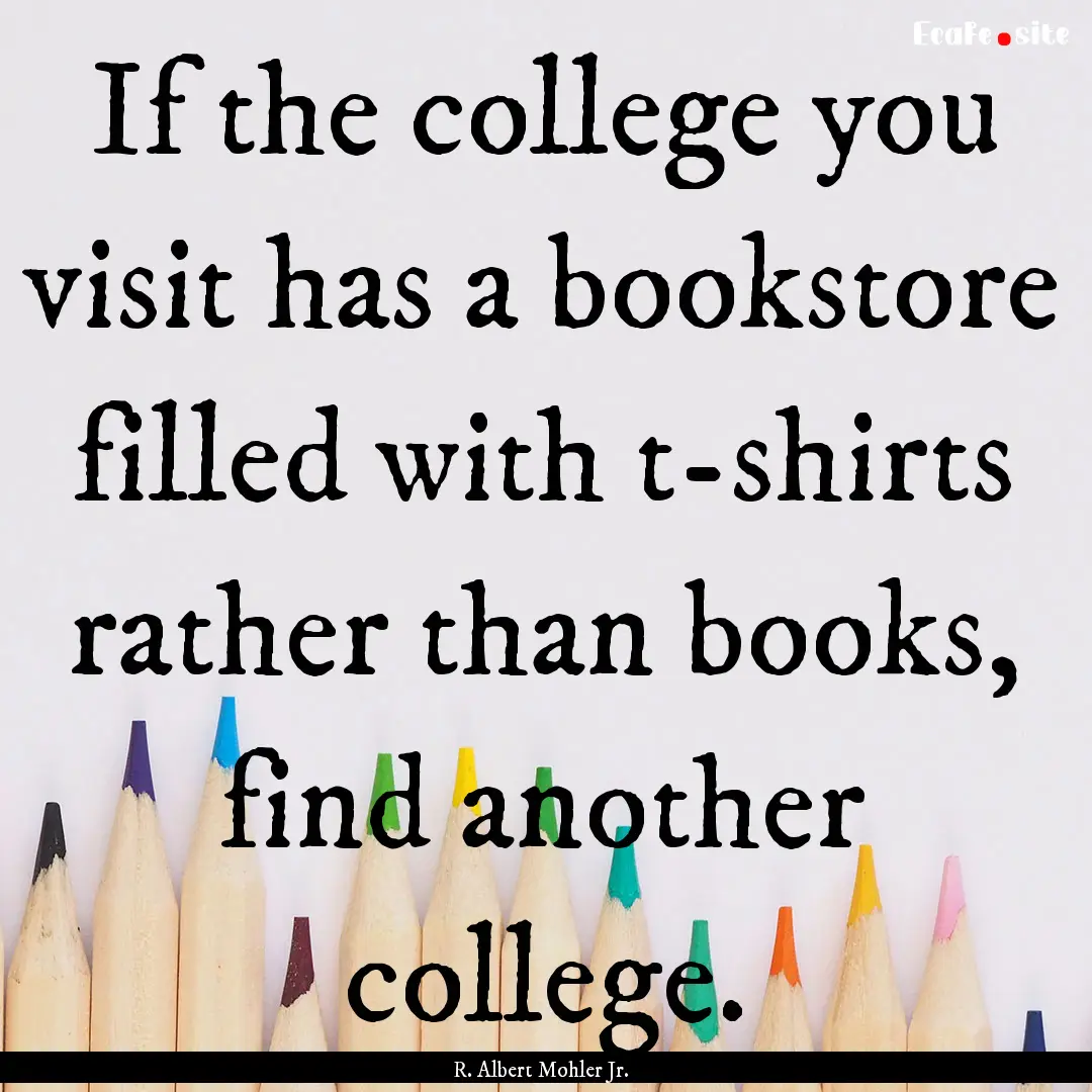 If the college you visit has a bookstore.... : Quote by R. Albert Mohler Jr.