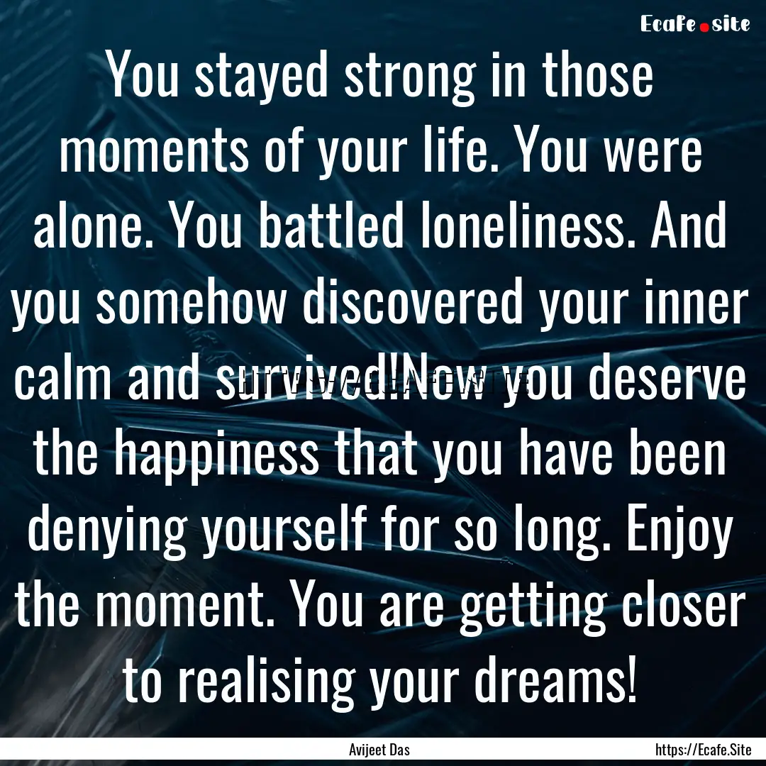 You stayed strong in those moments of your.... : Quote by Avijeet Das