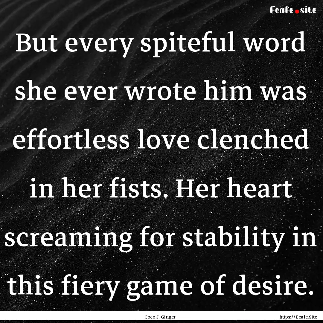 But every spiteful word she ever wrote him.... : Quote by Coco J. Ginger