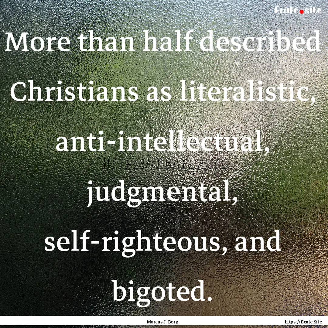 More than half described Christians as literalistic,.... : Quote by Marcus J. Borg