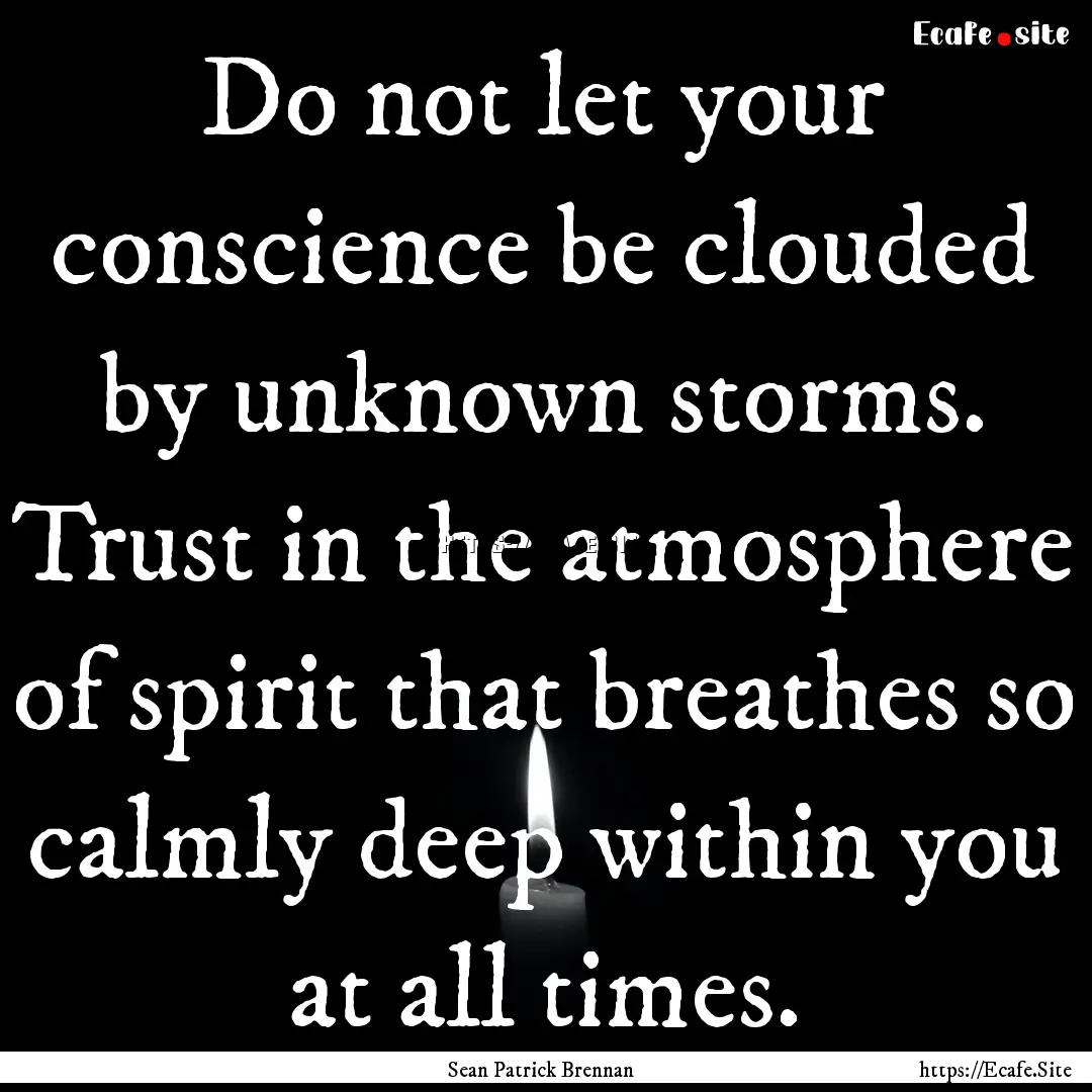 Do not let your conscience be clouded by.... : Quote by Sean Patrick Brennan