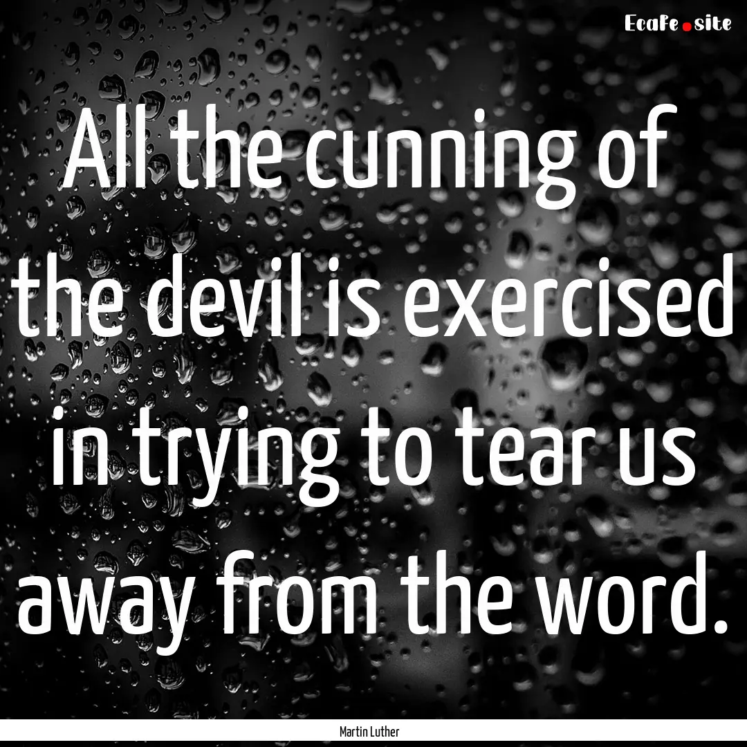 All the cunning of the devil is exercised.... : Quote by Martin Luther