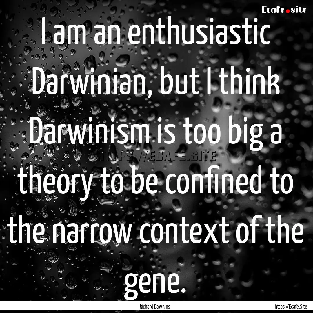 I am an enthusiastic Darwinian, but I think.... : Quote by Richard Dawkins